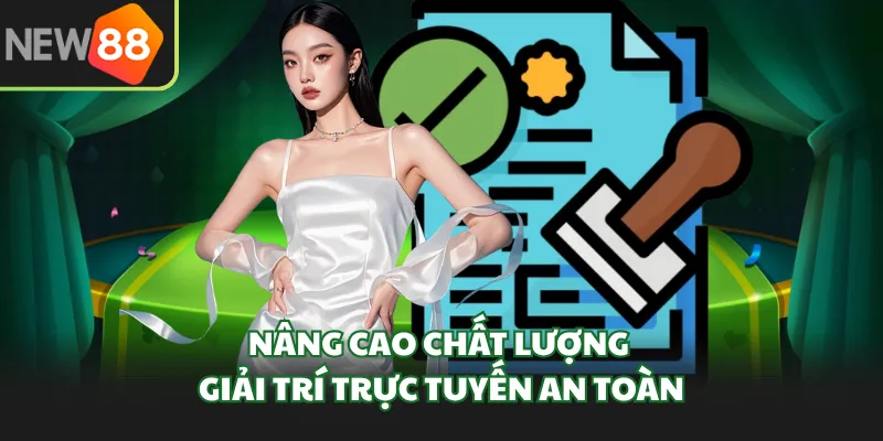 Nâng cao chất lượng giải trí trực tuyến an toàn